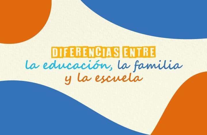 Diferencias entre educación, familia y escuela