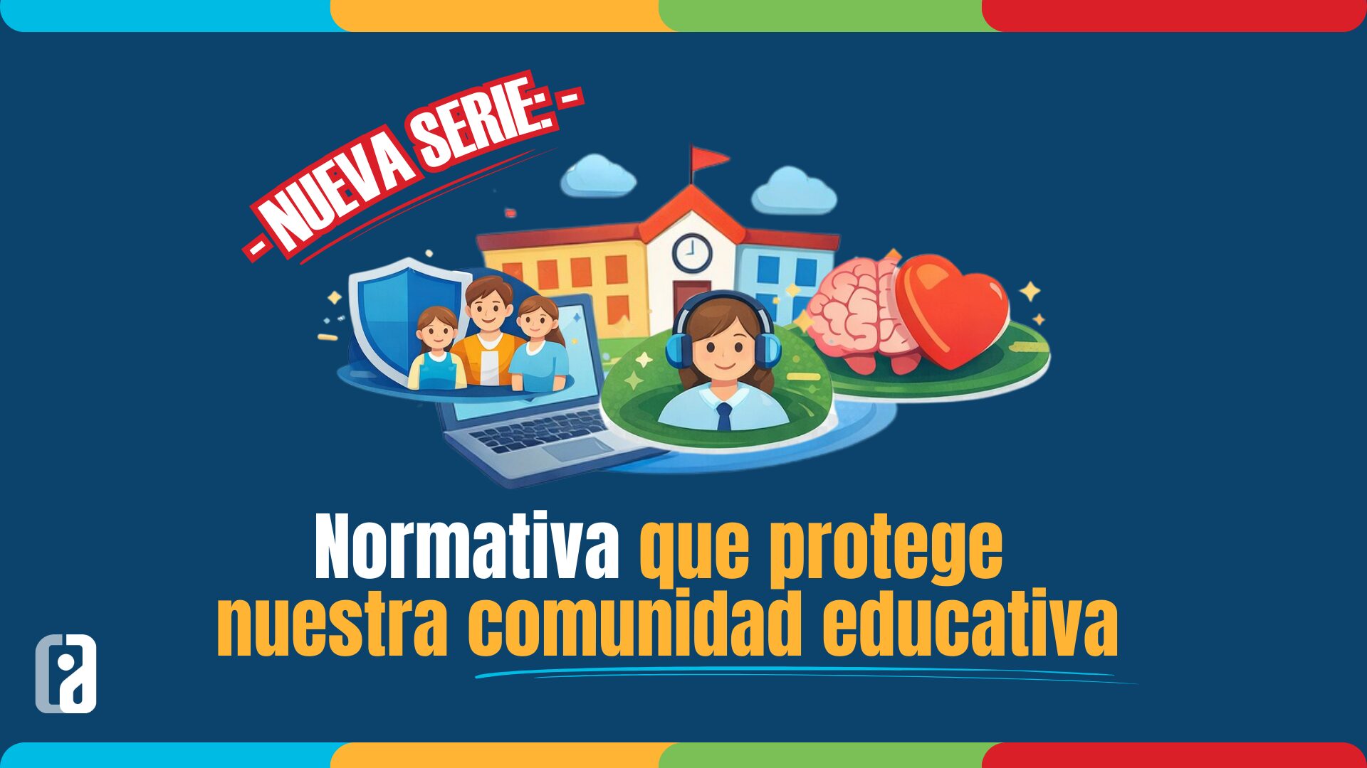 Nueva Serie: Normativa que protege nuestra comunidad educativa